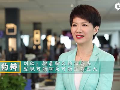 [央视新闻]刘欣：带着聊天的心情去 发现可能聊天的可能性不太大